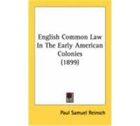 English Common Law in the Early American Colonies (1899) Reinsch, Paul Samuel (Auteur)