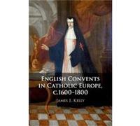 English Convents in Catholic Europe c.16001800 by James E. University of Durham Kelly James E. University of Durham Kelly (Auteur)