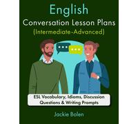 English Conversation Lesson Plans (Intermediate-Advanced): Esl Vocabulary, Idioms, Discussion Questions & Writing Prompts (Teaching English As A Second Or Foreign Language)