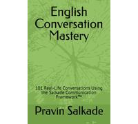English Conversation Mastery: 101 Real-Life Conversations Using the Salkade Communication Framework™