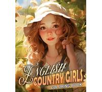 English Country Girls Coloring Book: Countryside Beauties Coloring Pages with Whimsical Farm Scenes and Scenic Landscape Designs for Kids, Teens, and Adults