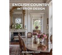 English Country Interior Design Photography Book: A Visual Celebration of Timeless Rural Charm
