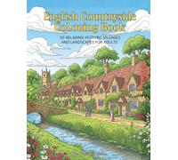 English Countryside Coloring Book for Adults: 50 Relaxing Historic Villages and Landscapes for Stress Relief and Mindful Creativity
