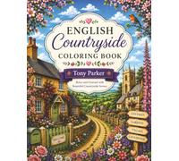 English Countryside Coloring Book: Relax and Unwind with Charming Cottages, Village Gardens, Rolling Hills, and Beautiful Rural Landscapes