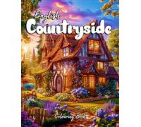English Countryside Colouring Book: Charming Country Scenes to Color: Villages, Gardens, Pubs, Kitchens, and More