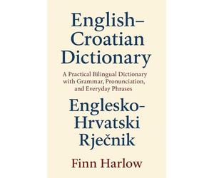 English-Croatian Dictionary: A Practical Bilingual Dictionary with Grammar, Pronunciation, and Everyday Phrases