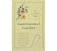 English Embroidery - Ii - Cross-Stitch - A Handbook With Diagrams, Scale Drawings And Photographs Taken From Xviith Century English Samplers And From Modern Examples