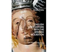 English Encounters with the Spanish Inquisition: Faith, Nationhood and Heresy, 1558-1604