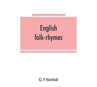 English Folk-Rhymes; A Collection Of Traditional Verses Relating To Places And Persons, Customs, Superstitions, Etc