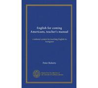 English for coming Americans, teacher's manual: a rational system for teaching English to foreigners