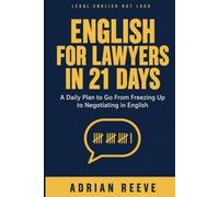 English for Lawyers in 21 Days: The Ultimate Step-by-Step Daily Plan to Go From Freezing Up to Confidently Negotiating in Legal English