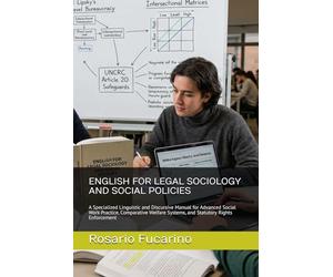 ENGLISH FOR LEGAL SOCIOLOGY AND SOCIAL POLICIES: A Specialized Linguistic and Discursive Manual for Advanced Social Work Practice, Comparative Welfare Systems, and Statutory Rights Enforcement