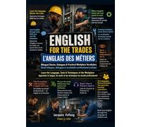ENGLISH FOR THE TRADES L’ANGLAIS DES MÉTIERS: Learn the Language, Tools & Techniques of the Workplace Apprendre la langue, les outils et les techniques du monde professionnel