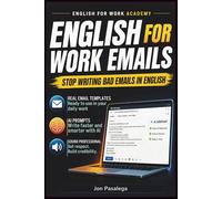 English for Work Emails: Write Clear, Professional Emails Faster with AI Prompts That Sound Natural, Backed by Ready-to-Use Phrases and Proven Frameworks