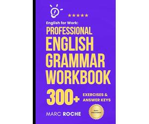 English for Work: Professional English Grammar Workbook.: 10-Minute Self-Study Lessons and 300+ Exercises with Answers to Speak English More Fluently and Write Better at Work.