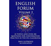 English Forum Volume 2: 25 Topics And Over 300 Questions For Conversation Practice In The Efl