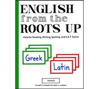English From The Roots Up Greek, Latin: Help For Reading, Writing, Spelling And S.A.T. Scores