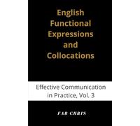 English Functional Expressions and Collocations: Effective Communication in Practice -Volume 3.