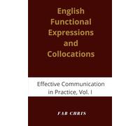 English Functional Expressions and Collocations: Effective Communication in Practice -Volume I