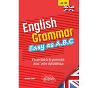 English Grammar. Easy as A.B.C A2-B1: L’essentiel de la grammaire dans l’ordre alphabétique