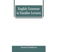English Grammar in Familiar Lectures - Samuel Kirkham - Alpha Editions - Livre en Anglais Samuel KirkhamSamuel Kirkham (Auteur)