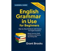 ENGLISH GRAMMAR IN USE FOR BEGINNERS: Step-by-step Workbook with Answers for English Students
