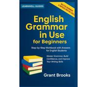 ENGLISH GRAMMAR IN USE FOR BEGINNERS: Step-by-step Workbook with Answers for English Students