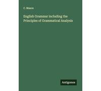English Grammar including the Principles of Grammatical Analysis