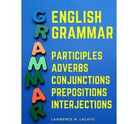 English Grammar: Participles, Adverbs, Conjunctions, Prepositions, and Interjections