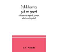 English Grammar, Past And Present; With Appendices On Prosody, Synonyms, And Other Outlying Subjects