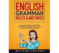 English Grammar Rules & Mistakes: Learn All of the Essentials: Writing, Speaking, Literature and Punctuation Rules Complete with 10 Key Skills and Over 200 Common Error Examples