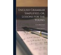 English Grammar Simplified, Or, Lessons For The Young: In Prose And Verse