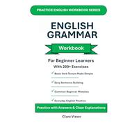 English Grammar Workbook for Beginners: Simple Exercises with Answers and Clear Explanations to Build a Strong Foundation in English