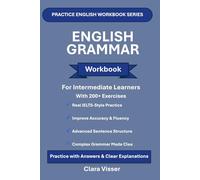 English Grammar Workbook for Intermediate Learners: 200+ Exercises with Answers | Improve Sentence Structure, Tenses, and Writing Skills | ESL & IELTS Preparation