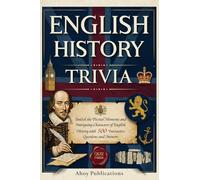 English History Trivia: Unlock the Pivotal Moments and Intriguing Characters of English History with 500 Interactive Questions and Answers