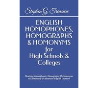 ENGLISH HOMOPHONES, HOMOGRAPHS & HOMONYMS for High Schools & Colleges: Teaching Homophones, Homographs & Homonyms to Elementary & Advanced English Learners