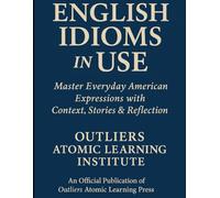 English Idioms in USE: Master Everyday American Expressions with Context, Stories & Reflection