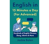 English in 15 Minutes a Day (For Advanced): Hundreds of English Phrases, Slang, Idioms & More