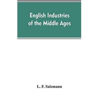 English Industries Of The Middle Ages, Being An Introduction To The Industrial History Of Medieval England