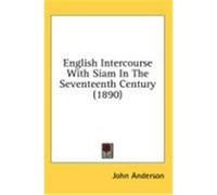 English Intercourse with Siam in the Seventeenth Century (1890) Anderson, John (Auteur)