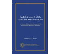 English ironwork of the xviith and xviiith centuries: an historical & analytical account of the development of exterior smitheraft