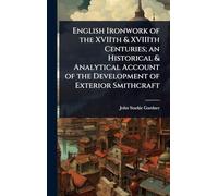 English Ironwork of the XVIIth & XVIIIth Centuries; an Historical & Analytical Account of the Development of Exterior Smithcraft