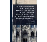 English Ironwork of the XVIIth & XVIIIth Centuries; an Historical & Analytical Account of the Development of Exterior Smithcraft