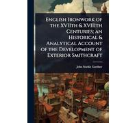 English Ironwork of the XVIIth & XVIIIth Centuries; an Historical & Analytical Account of the Development of Exterior Smithcraft
