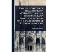 English Ironwork of the XVIIth & XVIIIth Centuries; an Historical & Analytical Account of the Development of Exterior Smithcraft
