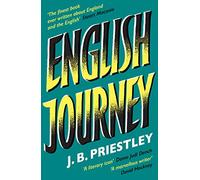 English Journey: Being a Rambling but Truthful Account of What One Man Saw and Heard and Felt and Thought During a Journey Through England During the Autumn of the Year 1933