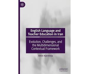 English Language and Teacher Education in Iran: Evolution, Challenges, and the Multidimensional Contextual Framework