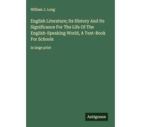 English Literature; Its History And Its Significance For The Life Of The English-Speaking World, A Text-Book For Schools: in large print