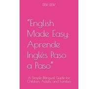 “English Made Easy: Aprende Inglés Paso a Paso”: A Simple Bilingual Guide for Children, Adults, and Families