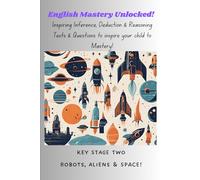 English Mastery Unlocked! - Robots, Aliens & Space. Key Stage Two: Inspiring Inference, Reasoning & Deduction Reading Comprehensions & Writing Prompts to help your child achieve mastery.